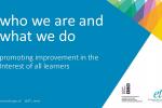 who we are and what we do, promoting improvement in the interest of all learners.